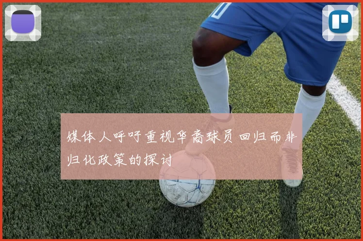 媒体人呼吁重视华裔球员回归而非归化政策的探讨