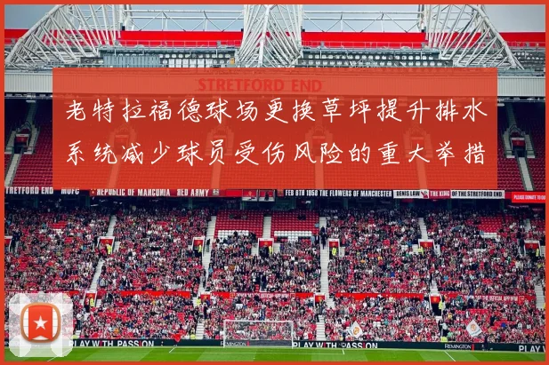 老特拉福德球场更换草坪提升排水系统减少球员受伤风险的重大举措