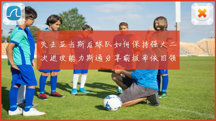 失去亚当斯后球队如何保持强大二次进攻能力斯通分享前板率依旧领先的秘诀