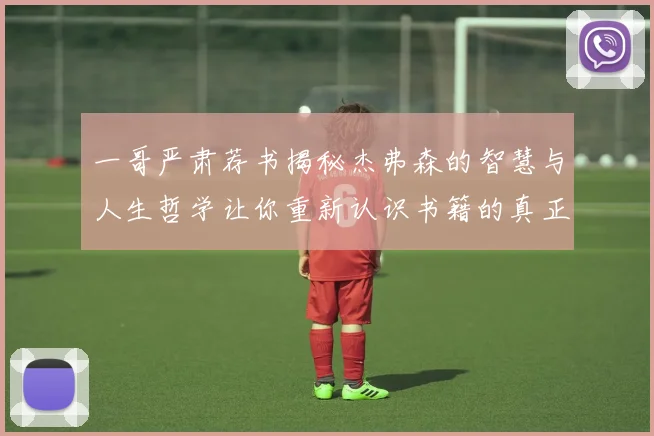 一哥严肃荐书揭秘杰弗森的智慧与人生哲学让你重新认识书籍的真正价值